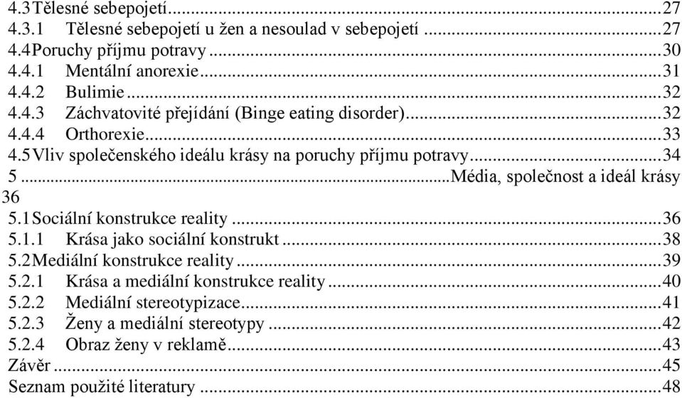 .. Média, společnost a ideál krásy 36 5.1 Sociální konstrukce reality... 36 5.1.1 Krása jako sociální konstrukt... 38 5.2 Mediální konstrukce reality... 39 5.2.1 Krása a mediální konstrukce reality.