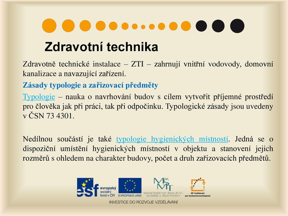 práci, tak při odpočinku. Typologické zásady jsou uvedeny v ČSN 73 4301. Nedílnou součástí je také typologie hygienických místností.