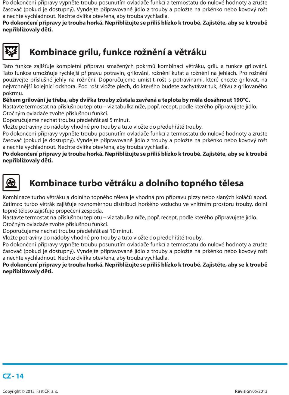 Nepřibližujte se příliš blízko k troubě. Zajistěte, aby se k troubě nepřibližovaly děti.