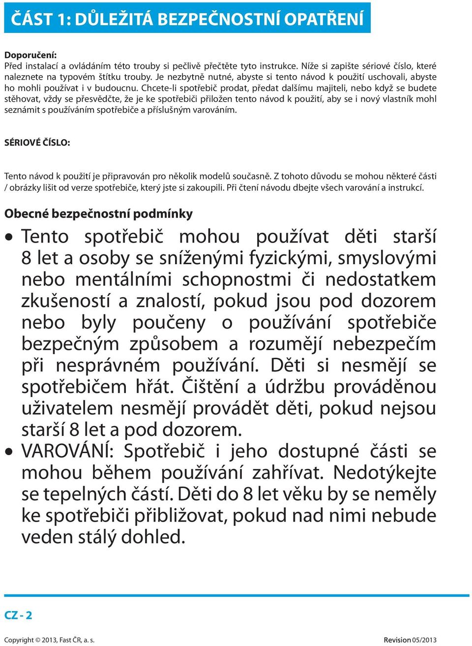 Chcete-li spotřebič prodat, předat dalšímu majiteli, nebo když se budete stěhovat, vždy se přesvědčte, že je ke spotřebiči přiložen tento návod k použití, aby se i nový vlastník mohl seznámit s