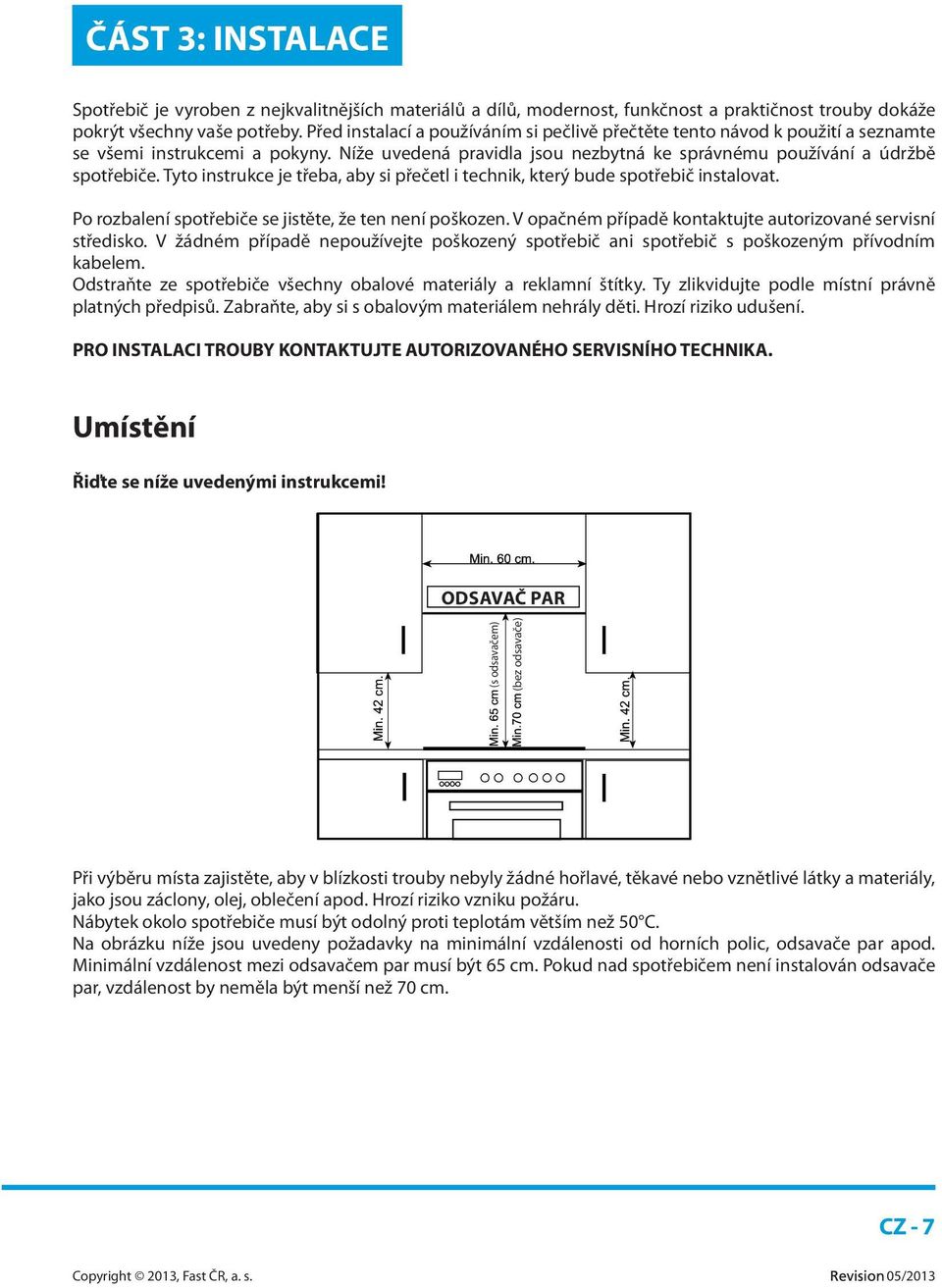 Tyto instrukce je třeba, aby si přečetl i technik, který bude spotřebič instalovat. Po rozbalení spotřebiče se jistěte, že ten není poškozen.