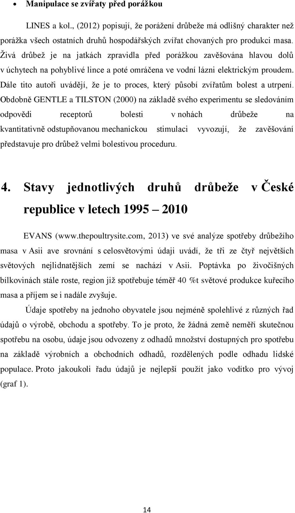 Dále tito autoři uvádějí, že je to proces, který působí zvířatům bolest a utrpení.