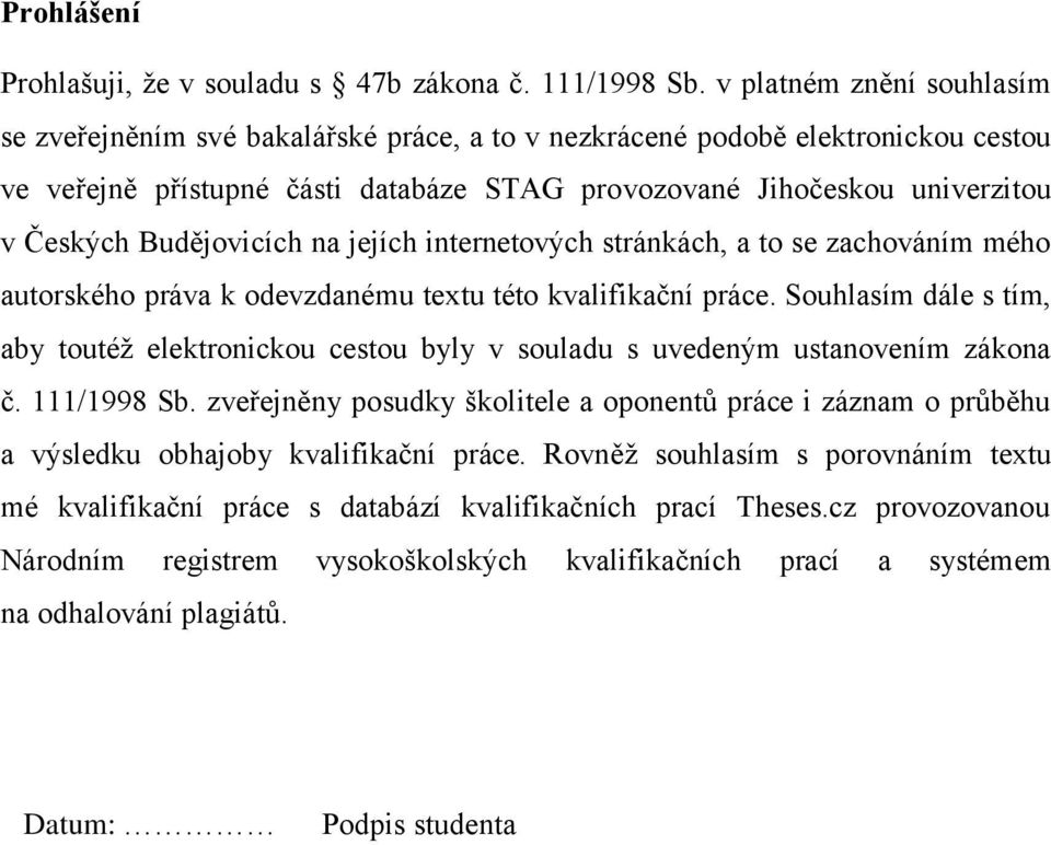 Budějovicích na jejích internetových stránkách, a to se zachováním mého autorského práva k odevzdanému textu této kvalifikační práce.