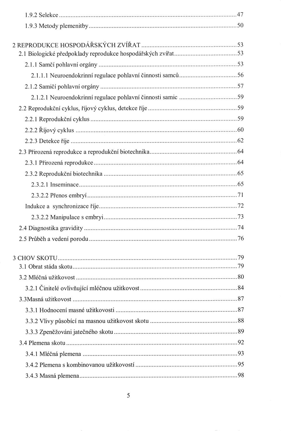 3 Přirozená reprodukce a reprodukční biotechnika 64 2.3.1 Přirozená reprodukce 64 2.3.2 Reprodukční biotechnika 65 2.3.2.1 Inseminace 65 2.3.2.2 Přenos embryí 71 Indukce a synchronizace říje 72 2.3.2.2 Manipulace s embryi 73 2.