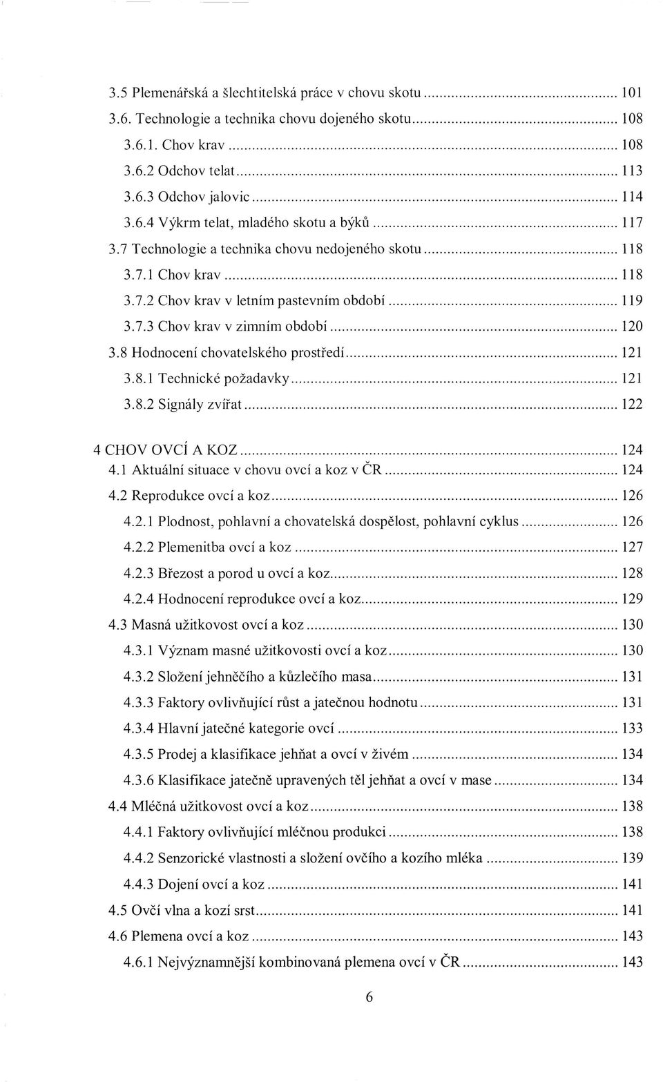 8.2 Signály zvířat 122 4 CHOV OVCÍ A KOZ 124 4.1 Aktuální situace v chovu ovcí a koz v ČR 124 4.2 Reprodukce ovcí a koz 126 4.2.1 Plodnost, pohlavní a chovatelská dospělost, pohlavní cyklus 126 4.2.2 Plemenitba ovcí a koz 127 4.