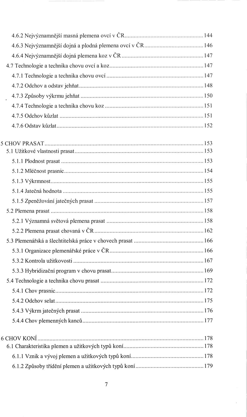 7.5 Odchov kůzlat 151 4.7.6 Odstav kůzlat 152 5 CHOV PRASAT 153 5.1 Užitkové vlastnosti prasat 153 5.1.1 Plodnost prasat 153 5.1.2 Mléčnost prasnic 154 5.1.3 Výkonnost 155 5.1.4 Jatečná hodnota 155 5.