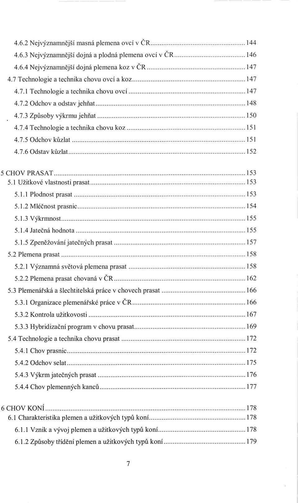 7.5 Odchov kůzlat 151 4.7.6 Odstav kůzlat 152 5 CHOV PRASAT 153 5.1 Užitkové vlastnosti prasat 153 5.1.1 Plodnost prasat 153 5.1.2 Mléčnost prasnic 154 5.1.3 Výkonnost 155 5.1.4 Jatečná hodnota 155 5.