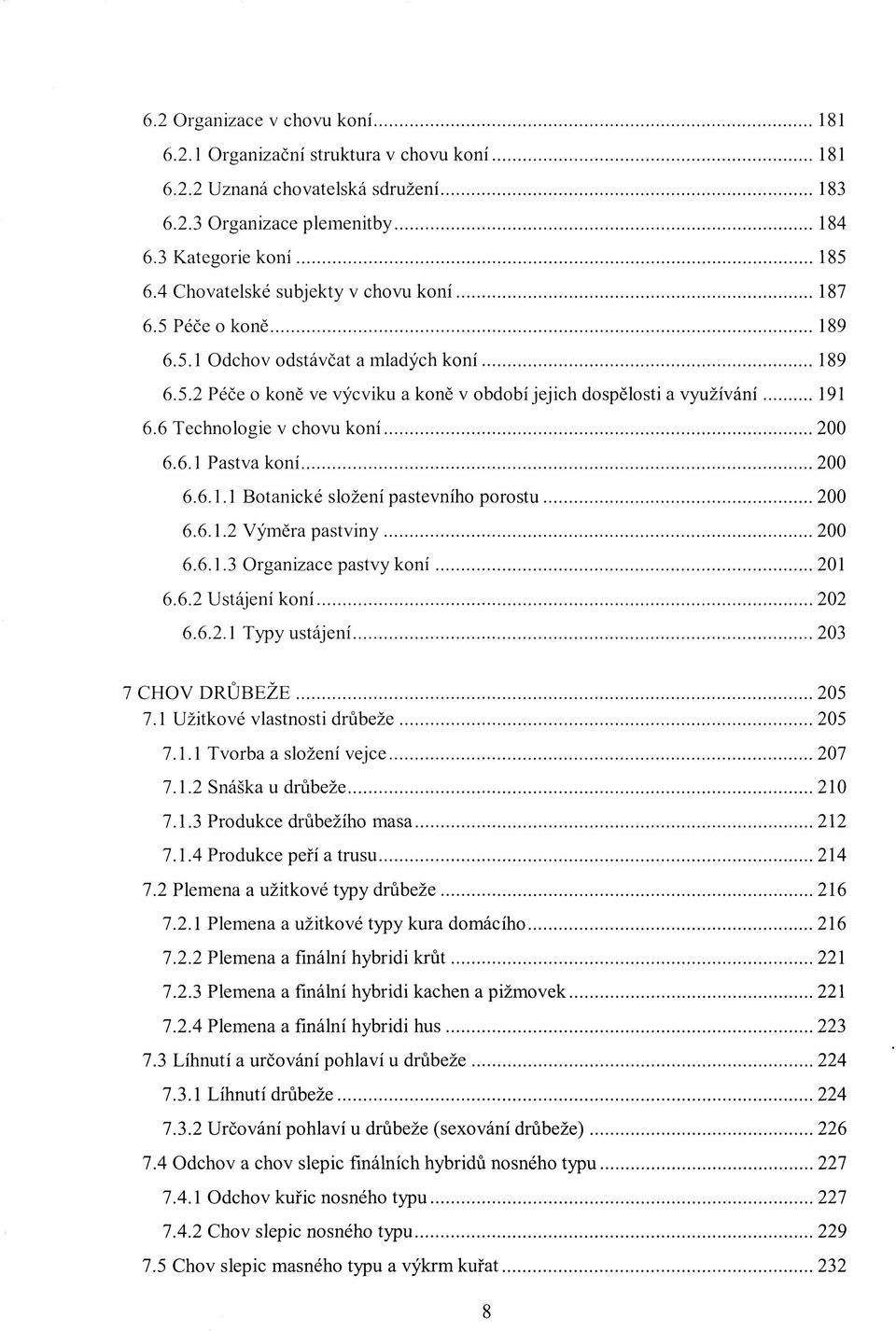 6 Technologie v chovu koní 200 6.6.1 Pastva koní 200 6.6.1.1 Botanické složení pastevního porostu 200 6.6.1.2 Výměra pastviny 200 6.6.1.3 Organizace pastvy koní 201 6.6.2 Ustájení koní 202 6.6.2.1 Typy ustájení 203 7 CHOV DRŮBEŽE 205 7.