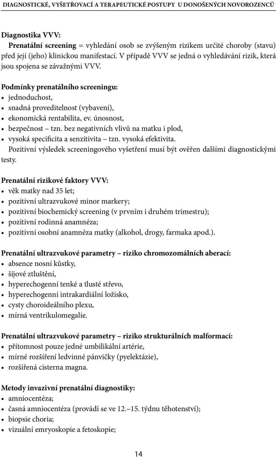 Podmínky prenatálního screeningu: jednoduchost, snadná proveditelnost (vybavení), ekonomická rentabilita, ev. únosnost, bezpečnost tzn.