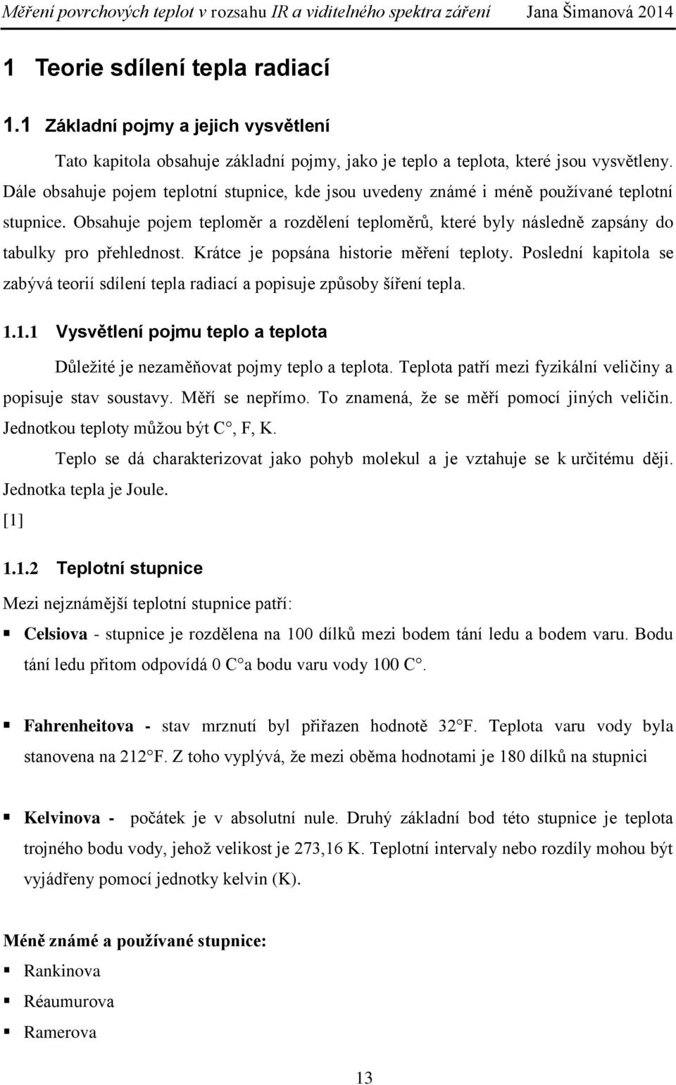 Krátce je popsána historie měření teploty. Poslední kapitola se zabývá teorií sdílení tepla radiací a popisuje způsoby šíření tepla. 1.