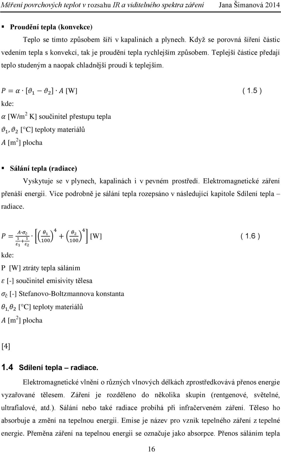 5 ) [W/m 2 K] součinitel přestupu tepla [ C] teploty materiálů [m 2 ] plocha Sálání tepla (radiace) Vyskytuje se v plynech, kapalinách i v pevném prostředí. Elektromagnetické záření přenáší energii.