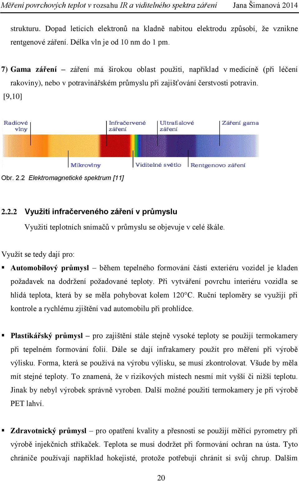 2 Elektromagnetické spektrum [11] 2.2.2 Využití infračerveného záření v průmyslu Využití teplotních snímačů v průmyslu se objevuje v celé škále.