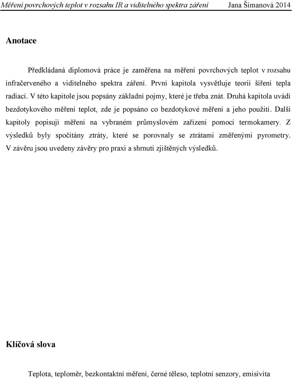 Druhá kapitola uvádí bezdotykového měření teplot, zde je popsáno co bezdotykové měření a jeho použití.