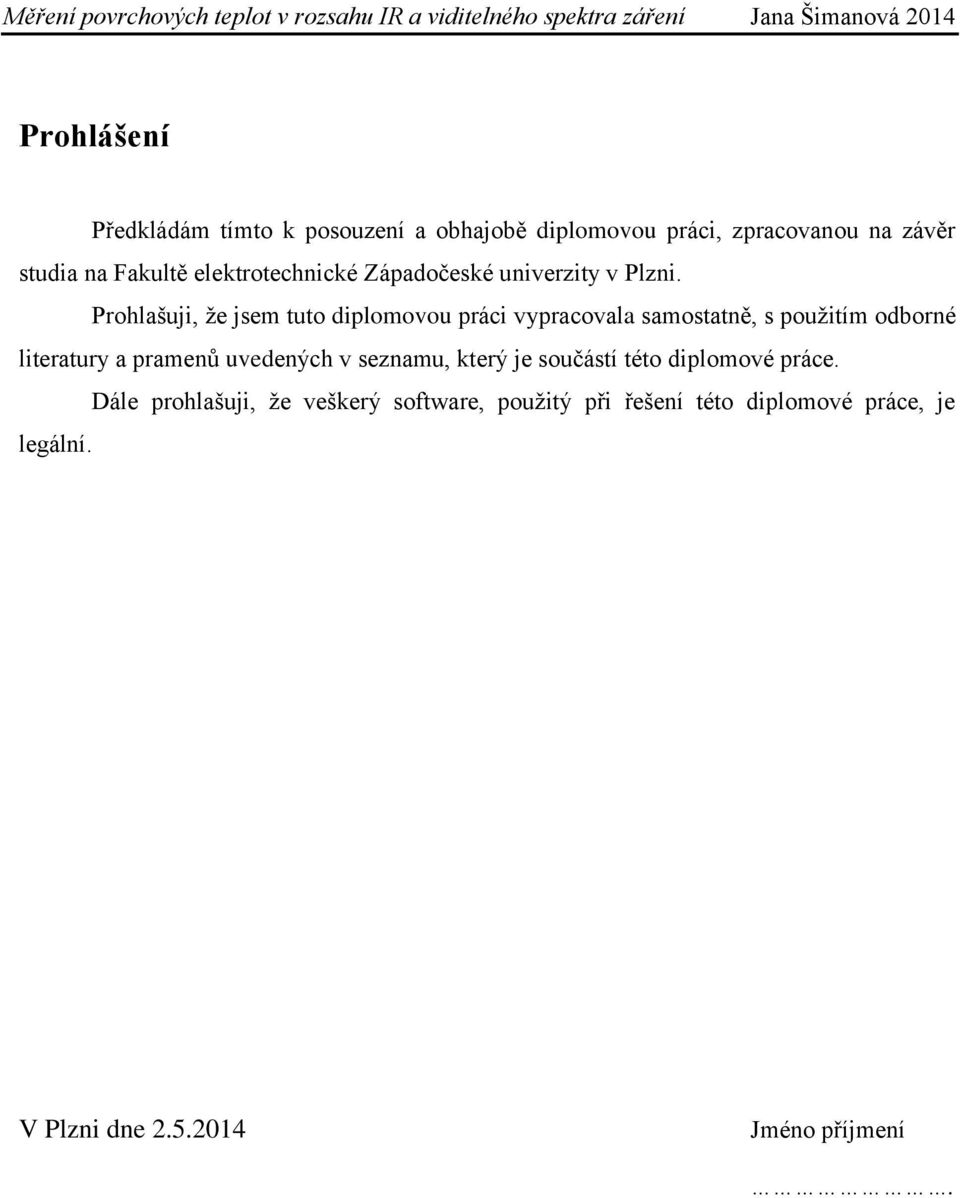 Prohlašuji, že jsem tuto diplomovou práci vypracovala samostatně, s použitím odborné literatury a pramenů