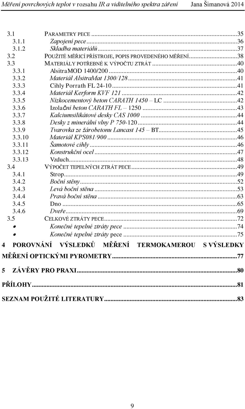 .. 43 3.3.7 Kalciumsilikátové desky CAS 1000... 44 3.3.8 Desky z minerální vlny P 750-120... 44 3.3.9 Tvarovka ze žárobetonu Lancast 145 BT... 45 3.3.10 Materiál KPS081/900... 46 3.3.11 Šamotové cihly.