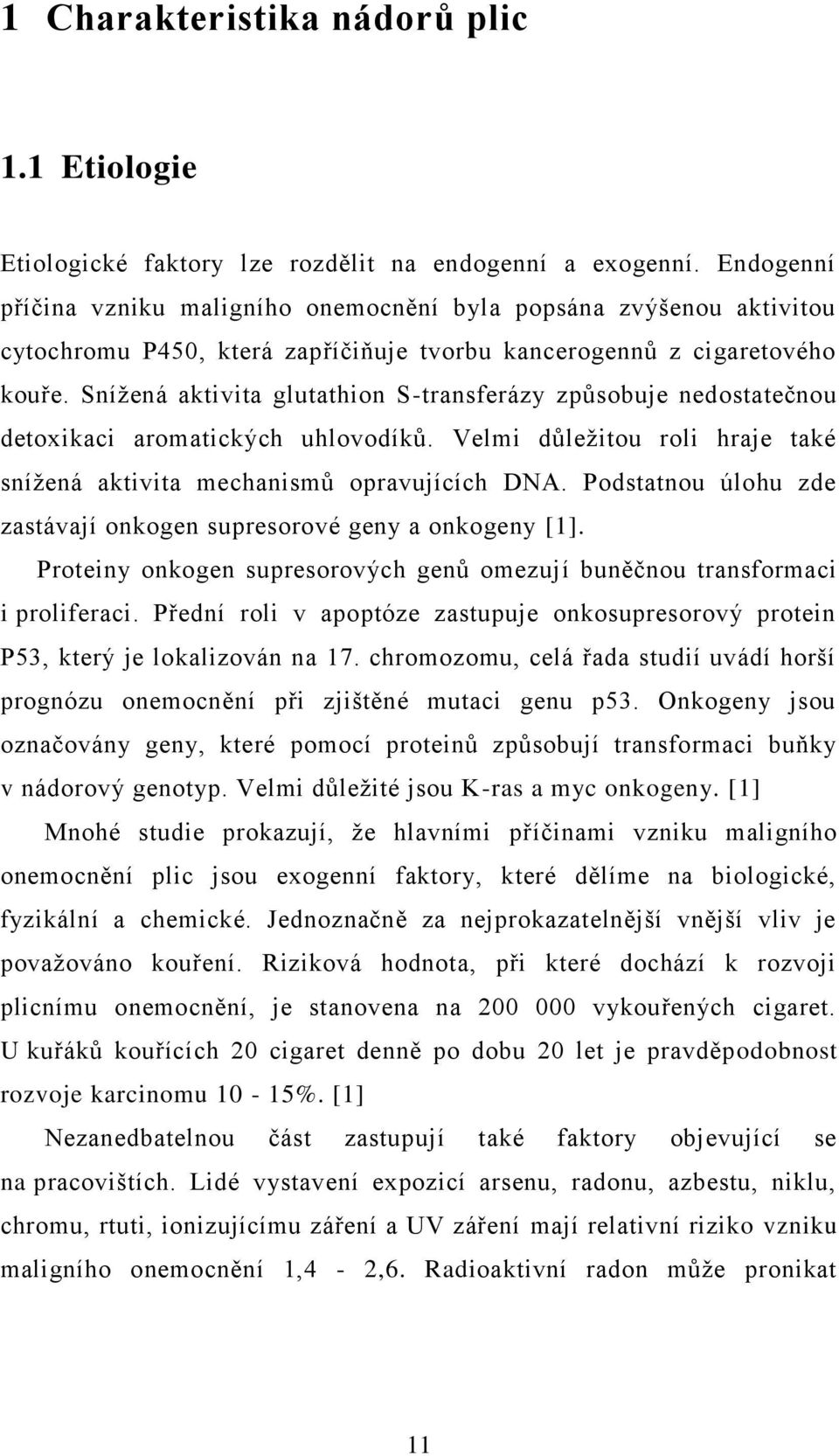 Snížená aktivita glutathion S-transferázy způsobuje nedostatečnou detoxikaci aromatických uhlovodíků. Velmi důležitou roli hraje také snížená aktivita mechanismů opravujících DNA.