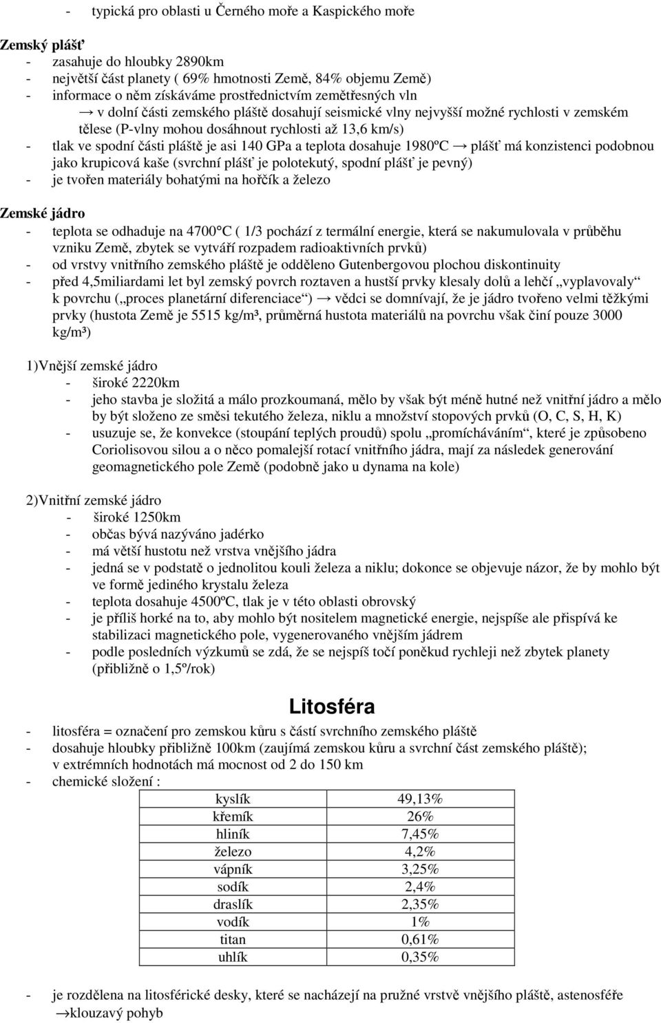 pláště je asi 140 GPa a teplota dosahuje 1980ºC plášť má konzistenci podobnou jako krupicová kaše (svrchní plášť je polotekutý, spodní plášť je pevný) - je tvořen materiály bohatými na hořčík a