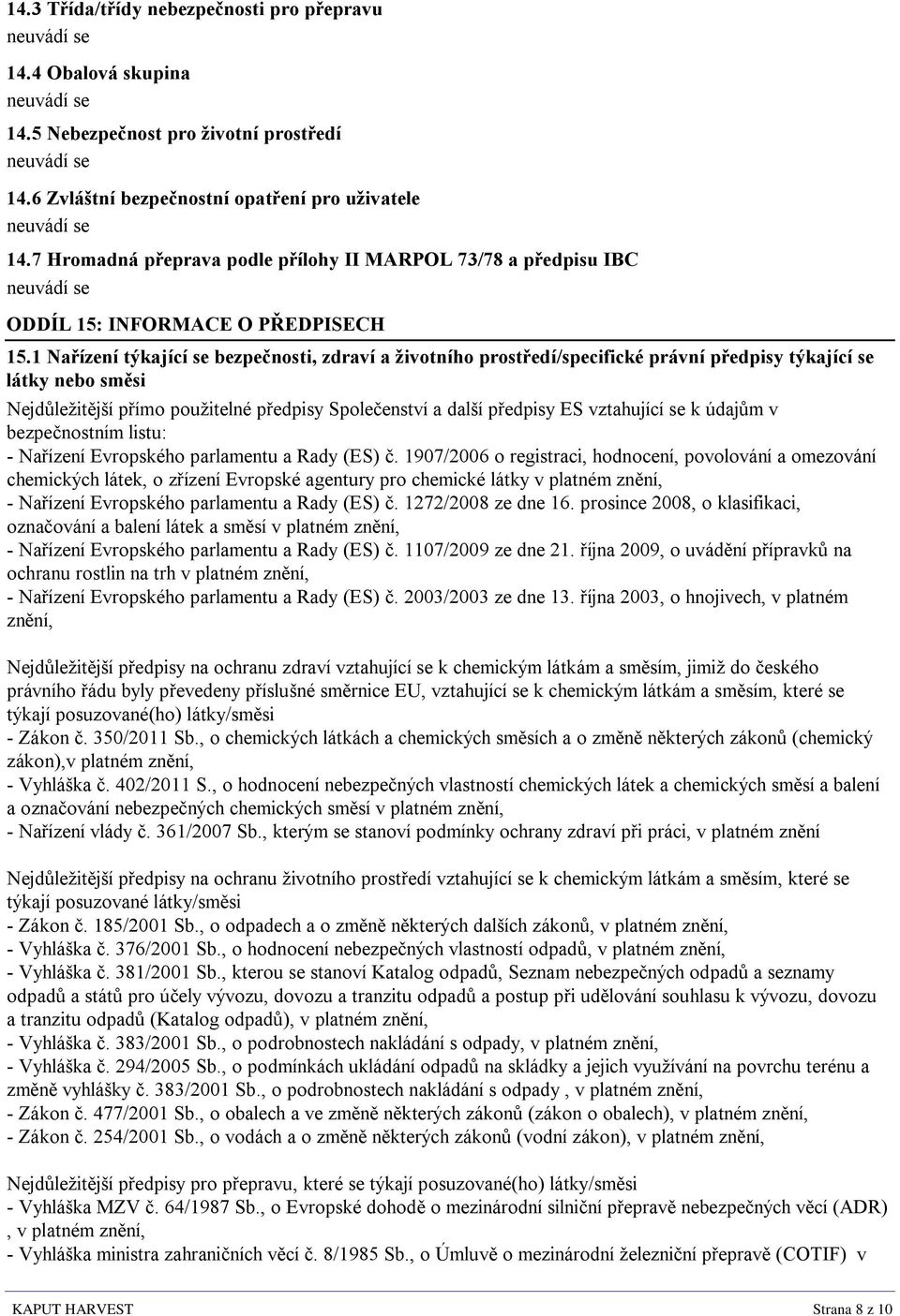 1 Nařízení týkající se bezpečnosti, zdraví a životního prostředí/specifické právní předpisy týkající se látky nebo směsi Nejdůležitější přímo použitelné předpisy Společenství a další předpisy ES