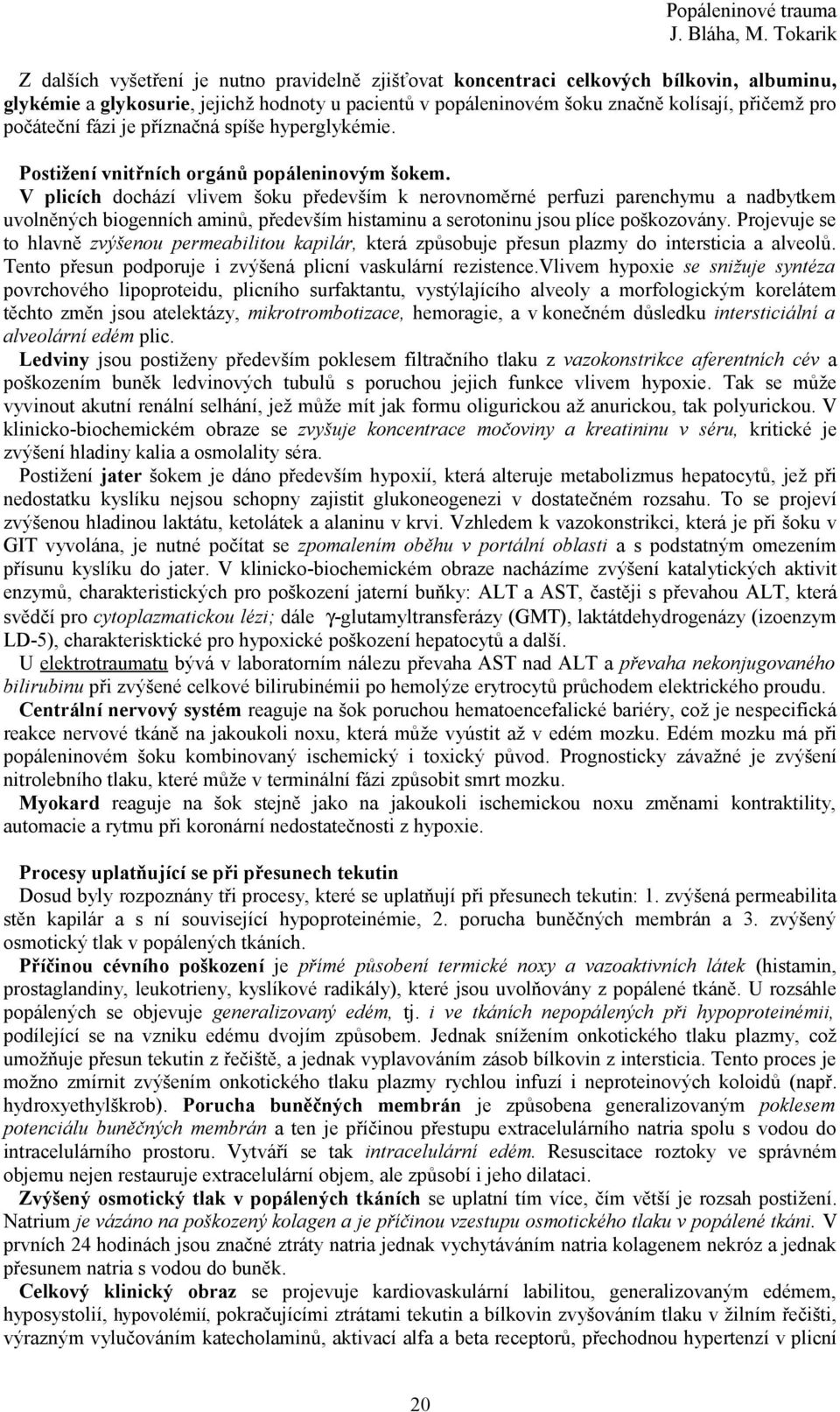 V plicích dochází vlivem šoku především k nerovnoměrné perfuzi parenchymu a nadbytkem uvolněných biogenních aminů, především histaminu a serotoninu jsou plíce poškozovány.