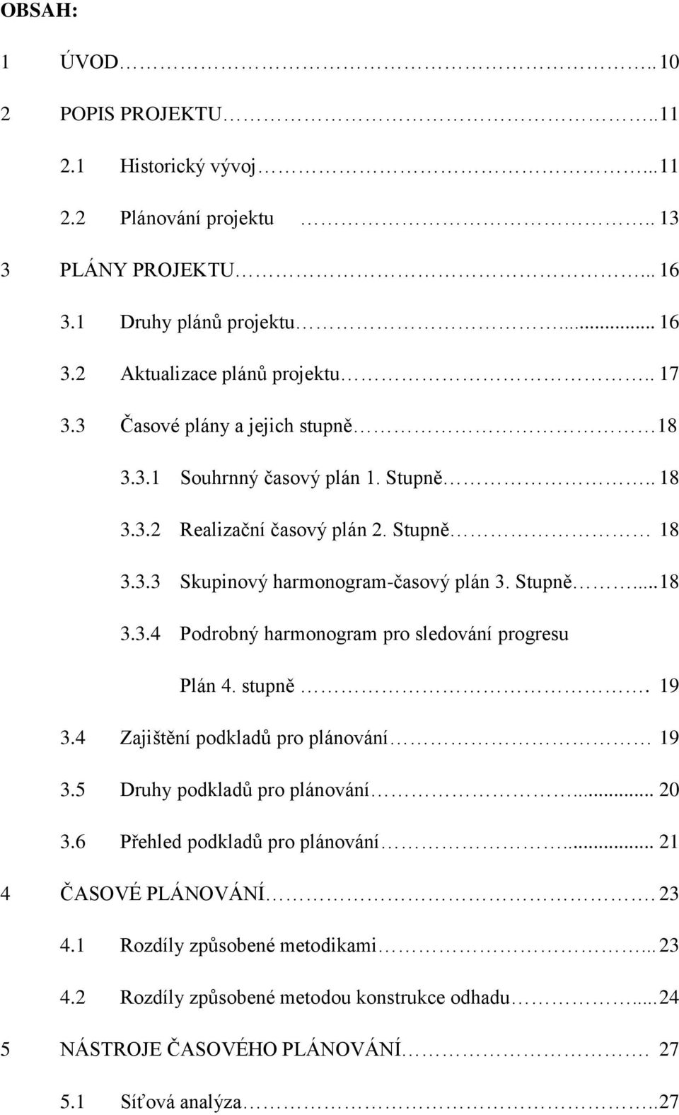 stupně. 19 3.4 Zajištění podkladů pro plánování 19 3.5 Druhy podkladů pro plánování... 20 3.6 Přehled podkladů pro plánování... 21 4 ČASOVÉ PLÁNOVÁNÍ. 23 4.