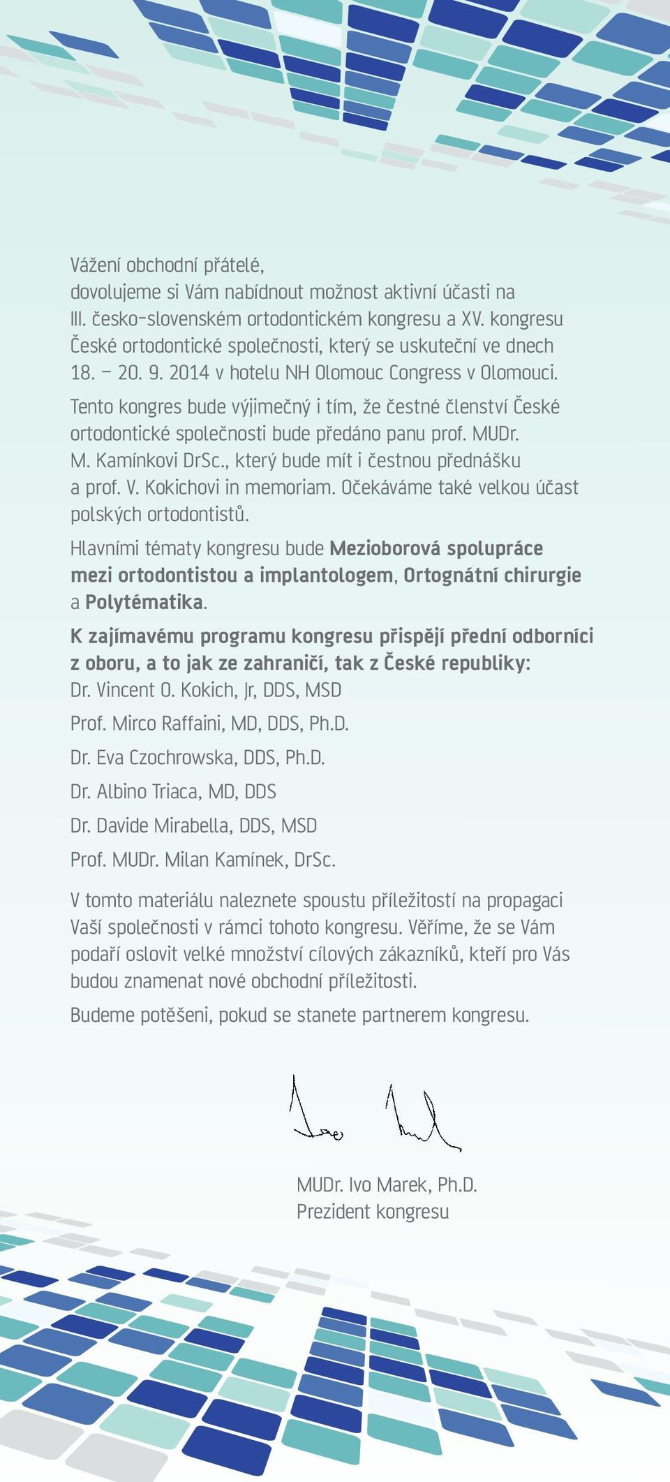 Tento kongres bude výjimečný i tím, že čestné členství České ortodontické společnosti bude předáno panu prof. MUDr. M. Kamínkovi DrSc., který bude mít i čestnou přednášku a prof. V.