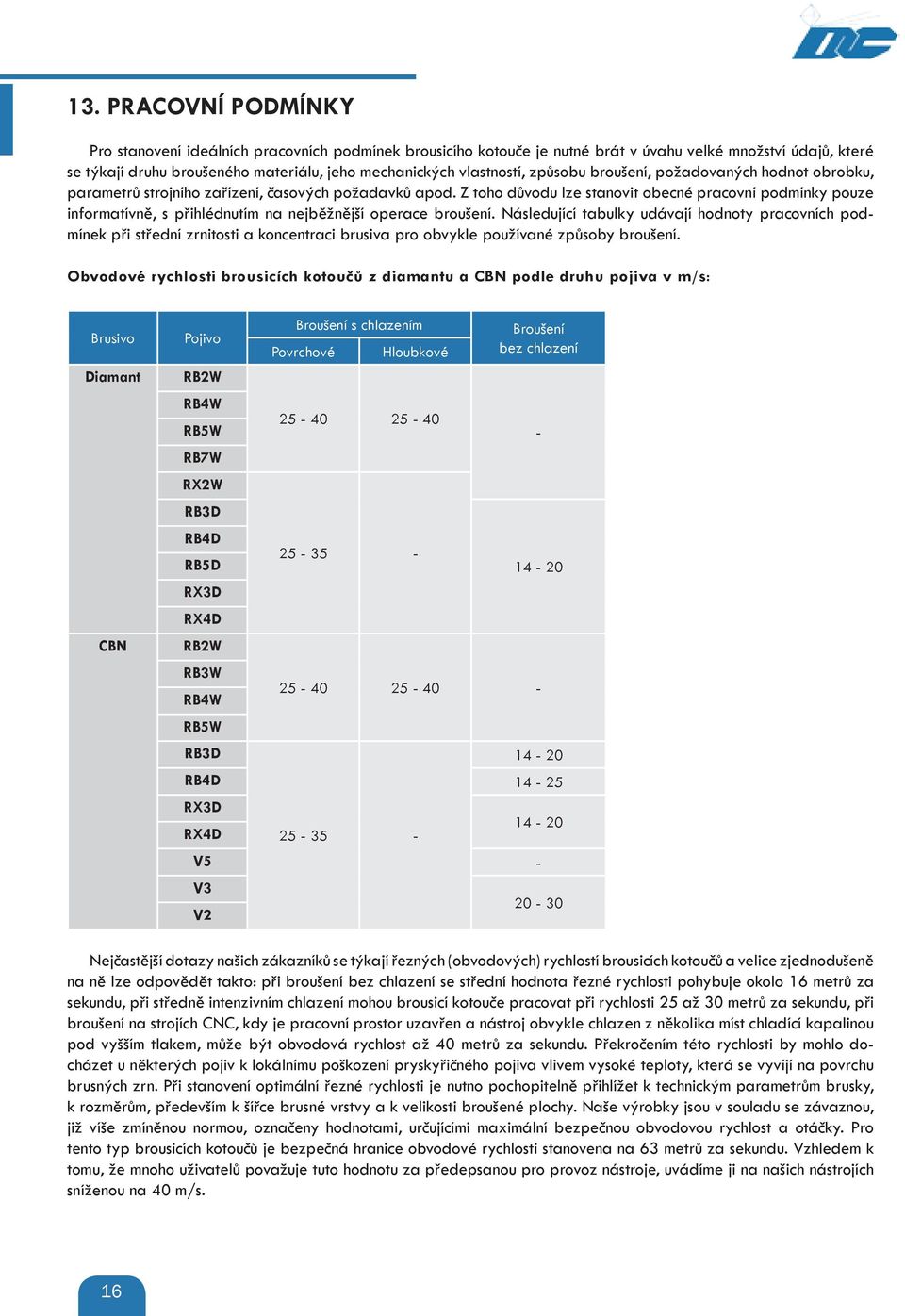 Z toho důvodu lze stanovit obecné pracovní podmínky pouze informatívně, s přihlédnutím na nejběžnější operace broušení.