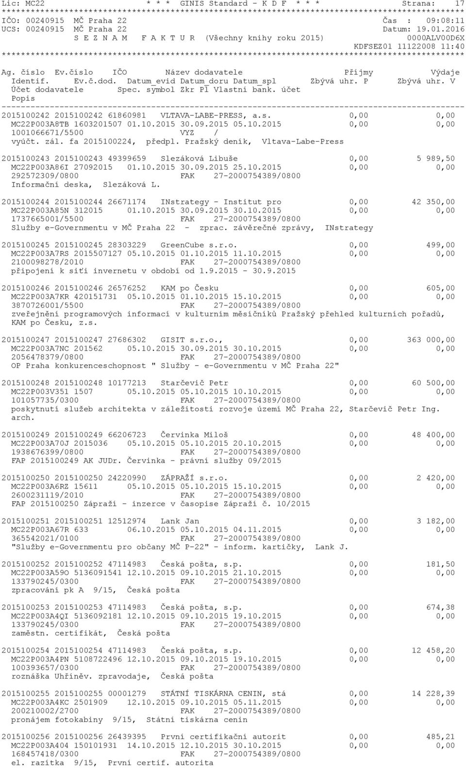 Pražský deník, Vltava-Labe-Press 2015100243 2015100243 49399659 Slezáková Libuše 0,00 5 989,50 MC22P003A86I 27092015 01.10.2015 30.09.2015 25.10.2015 0,00 0,00 292572309/0800 FAK 27-2000754389/0800 Informační deska, Slezáková L.