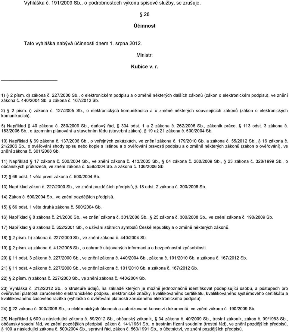 , o elektronických komunikacích a o změně některých souvisejících zákonů (zákon o elektronických komunikacích). 5) Například 40 zákona č. 280/2009 Sb., daňový řád, 334 odst. 1 a 2 zákona č.