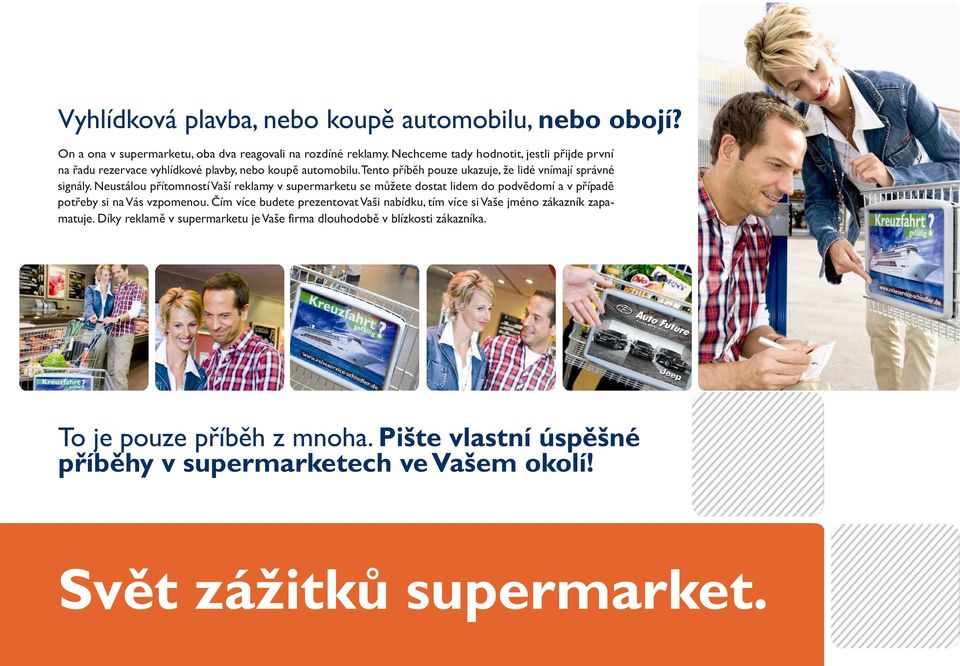 Neustálou přítomností Vaší reklamy v supermarketu se můžete dostat lidem do podvědomí a v případě potřeby si na Vás vzpomenou.