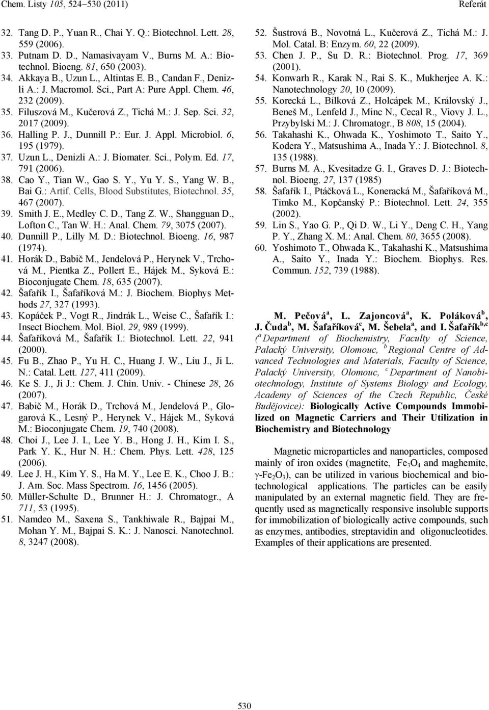 6, 195 (1979). 37. Uzun L., Denizli A.: J. Biomater. Sci., Polym. Ed. 17, 791 (2006). 38. Cao Y., Tian W., Gao S. Y., Yu Y. S., Yang W. B., Bai G.: Artif. Cells, Blood Substitutes, Biotechnol.