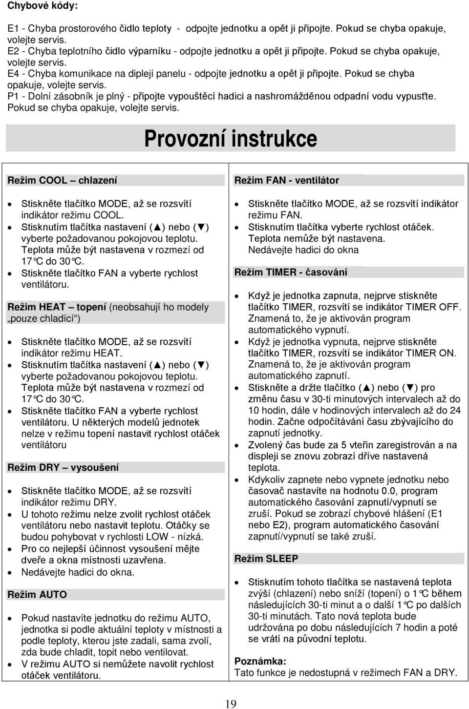 Pokud se chyba opakuje, volejte servis. P1 - Dolní zásobník je plný - připojte vypouštěcí hadici a nashromážděnou odpadní vodu vypusťte. Pokud se chyba opakuje, volejte servis.