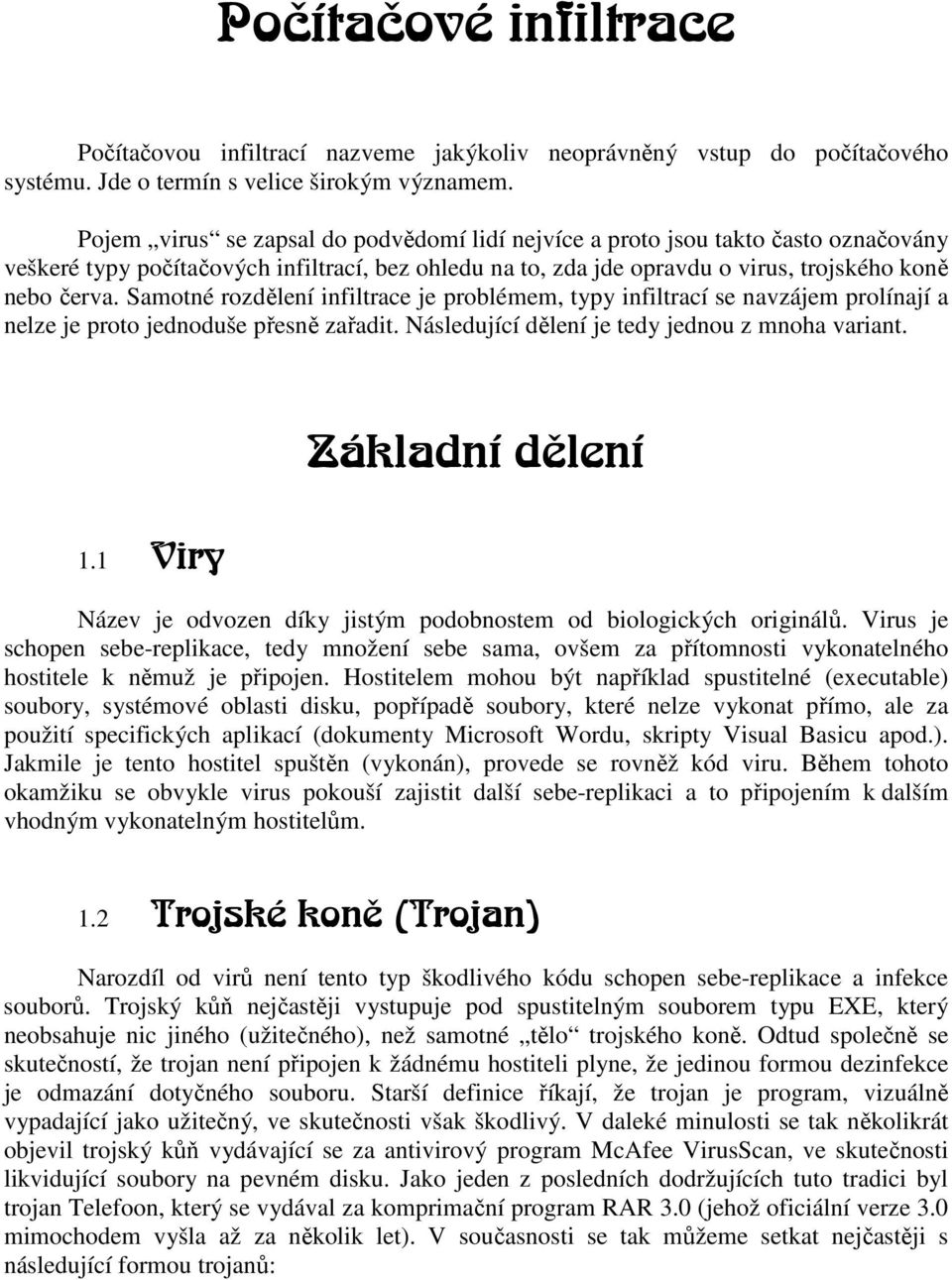 Samotné rozdělení infiltrace je problémem, typy infiltrací se navzájem prolínají a nelze je proto jednoduše přesně zařadit. Následující dělení je tedy jednou z mnoha variant. 1.