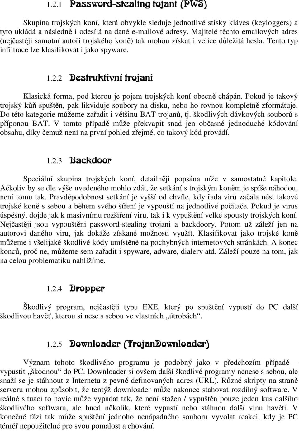 2 Destruktivní trojani Klasická forma, pod kterou je pojem trojských koní obecně chápán. Pokud je takový trojský kůň spuštěn, pak likviduje soubory na disku, nebo ho rovnou kompletně zformátuje.