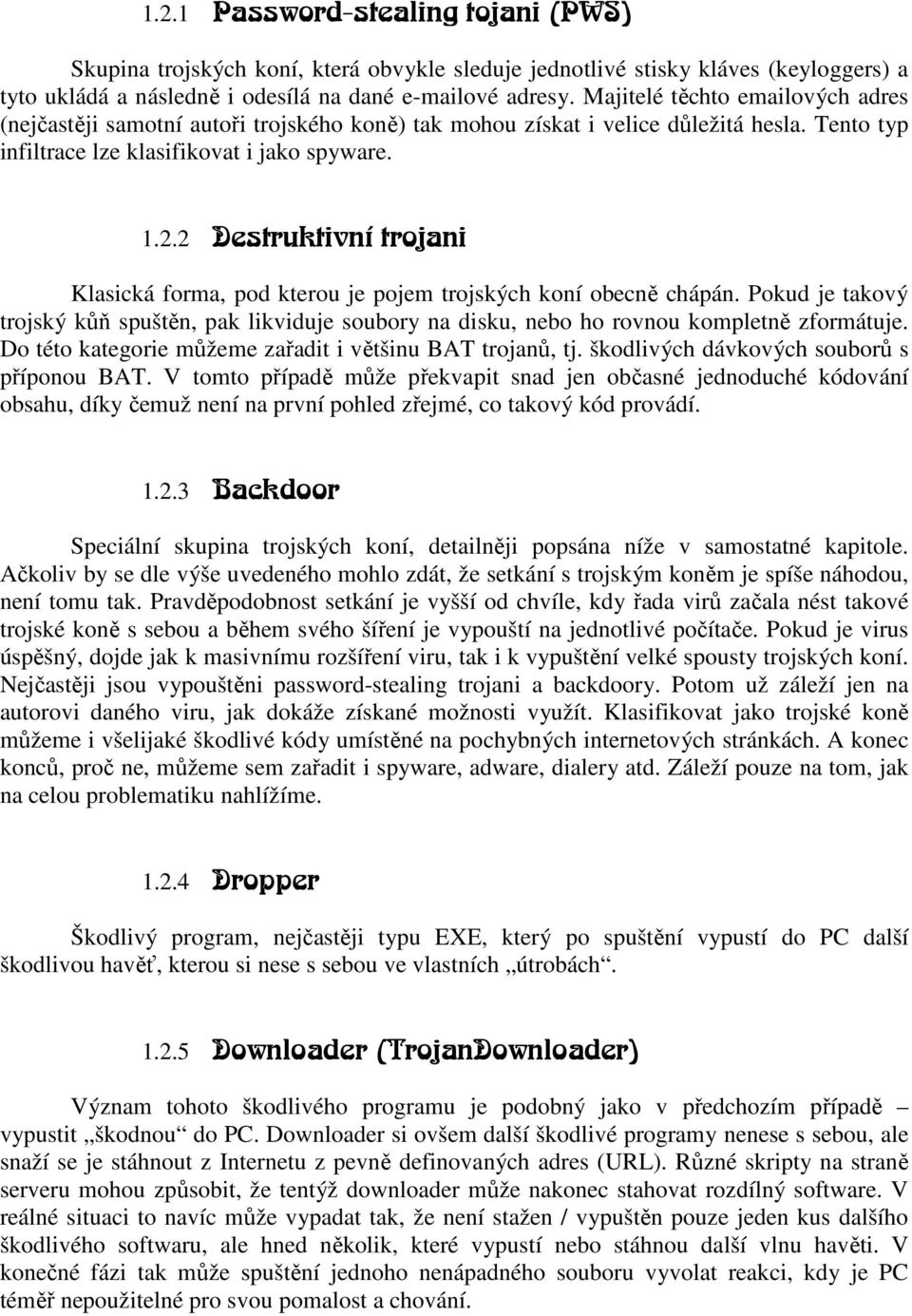 2 Destruktivní trojani Klasická forma, pod kterou je pojem trojských koní obecně chápán. Pokud je takový trojský kůň spuštěn, pak likviduje soubory na disku, nebo ho rovnou kompletně zformátuje.