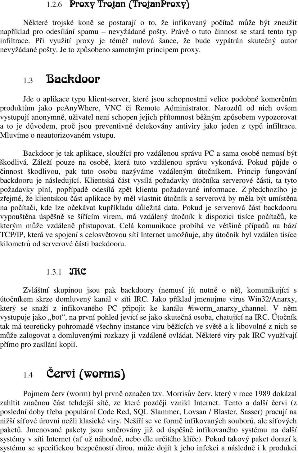 3 Backdoor Jde o aplikace typu klient-server, které jsou schopnostmi velice podobné komerčním produktům jako pcanywhere, VNC či Remote Administrator.