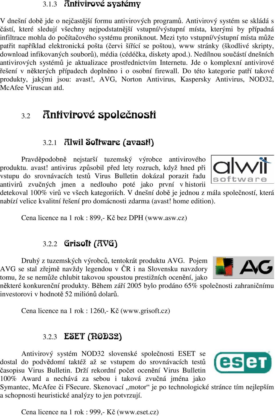 Mezi tyto vstupní/výstupní místa může patřit například elektronická pošta (červi šířící se poštou), www stránky (škodlivé skripty, download infikovaných souborů), média (cédéčka, diskety apod.). Nedílnou součástí dnešních antivirových systémů je aktualizace prostřednictvím Internetu.