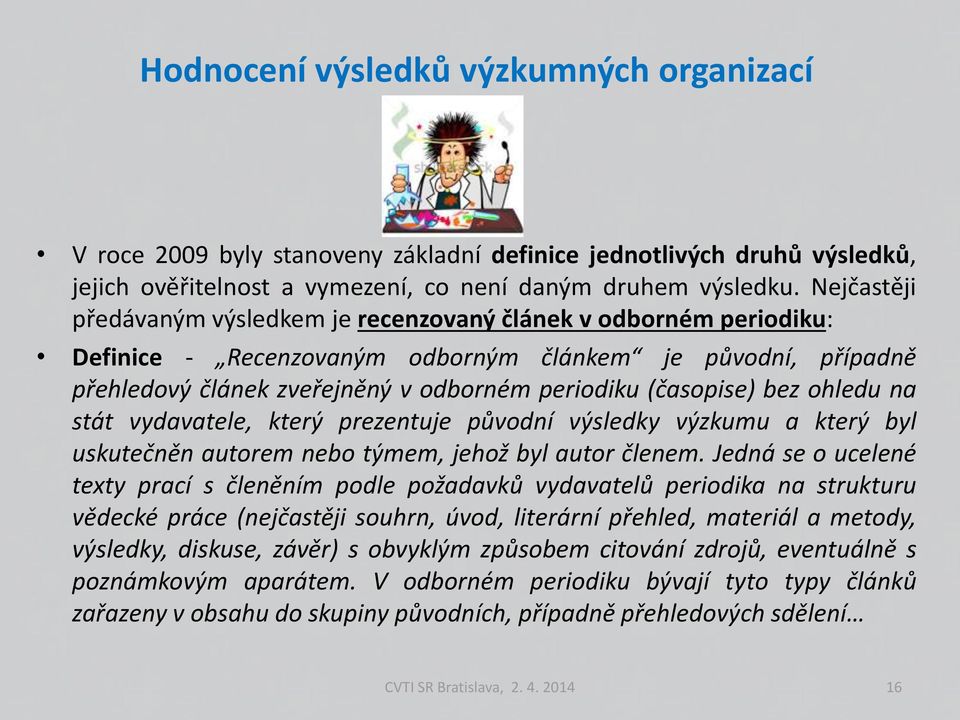 bez ohledu na stát vydavatele, který prezentuje původní výsledky výzkumu a který byl uskutečněn autorem nebo týmem, jehož byl autor členem.