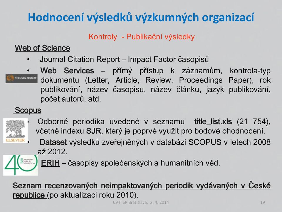 Scopus Odborné periodika uvedené v seznamu title_list.xls (21 754), včetně indexu SJR, který je poprvé využit pro bodové ohodnocení.