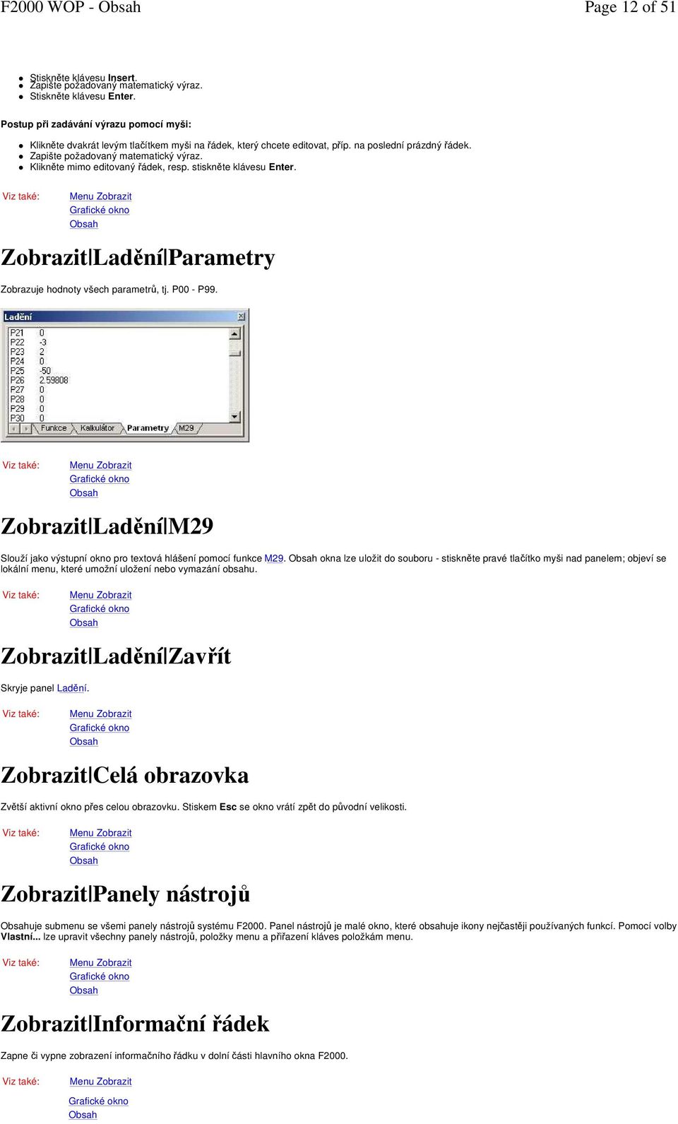 Klikněte mimo editovaný řádek, resp. stiskněte klávesu Enter. : Zobrazit Zobrazit Ladění Parametry Zobrazuje hodnoty všech parametrů, tj. P00 - P99.