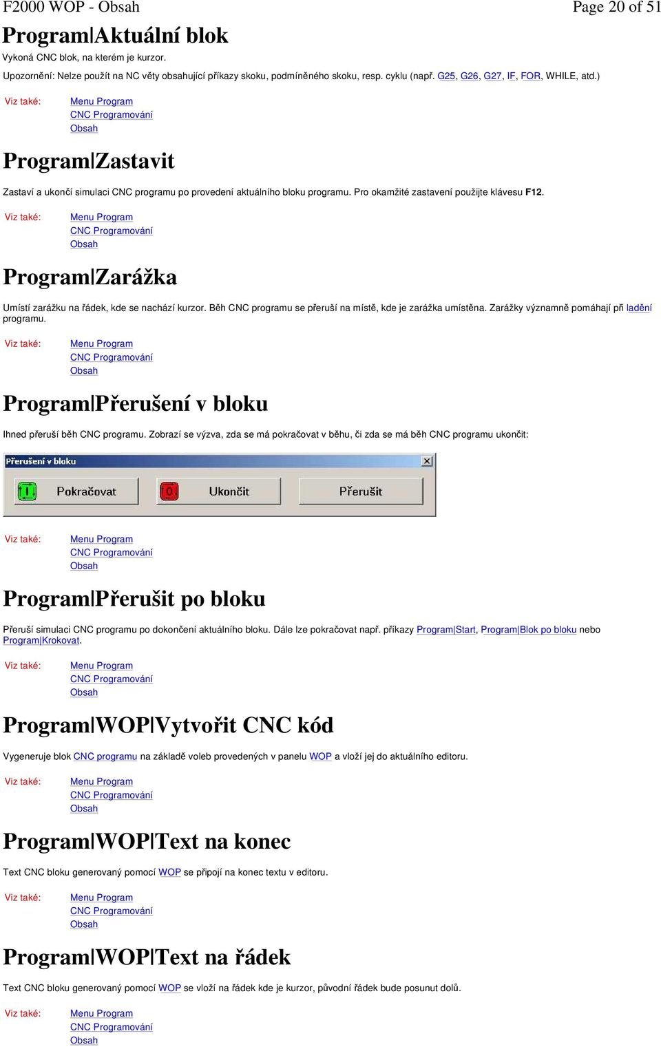 : Program Program Zarážka Umístí zarážku na řádek, kde se nachází kurzor. Běh CNC programu se přeruší na místě, kde je zarážka umístěna. Zarážky významně pomáhají při ladění programu.