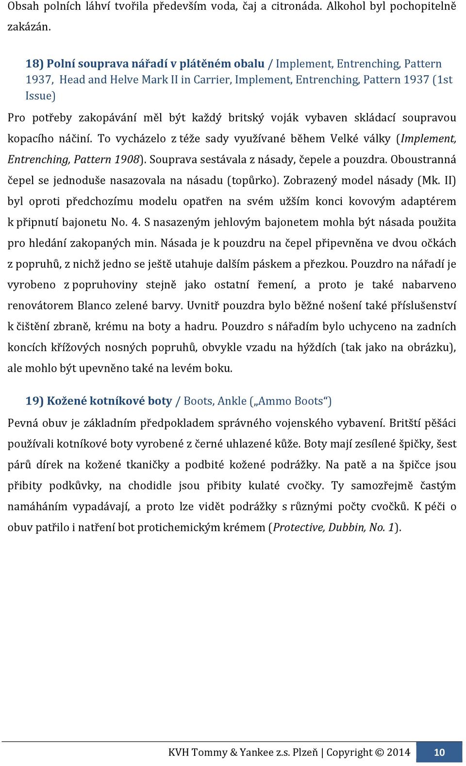 každý britský voják vybaven skládací soupravou kopacího náčiní. To vycházelo z téže sady využívané během Velké války (Implement, Entrenching, Pattern 1908).