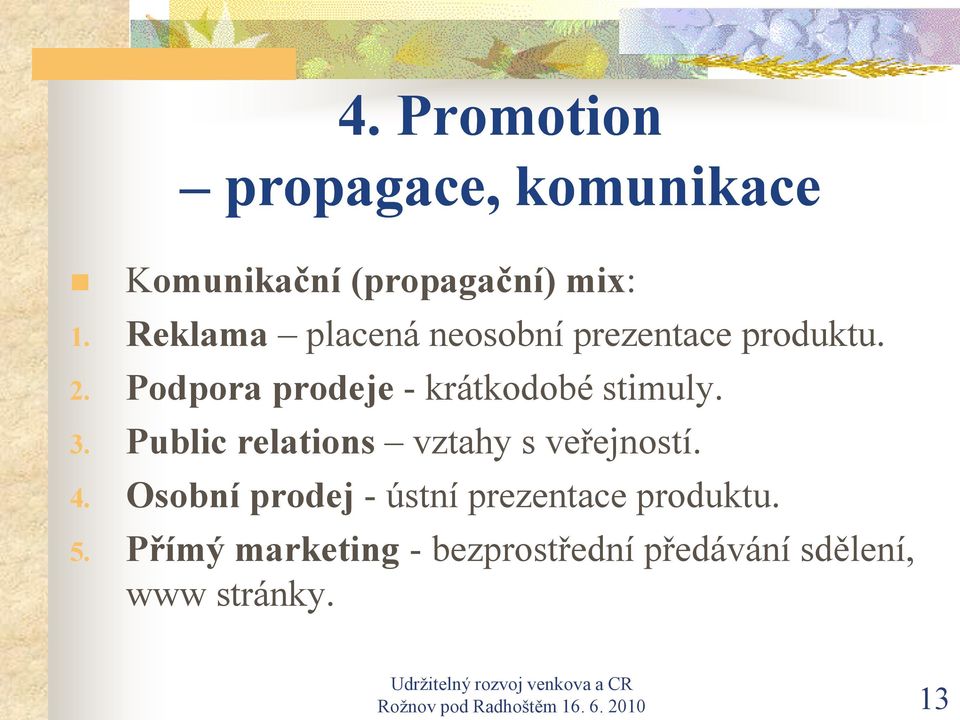 3. Public relations vztahy s veřejností. 4. Osobní prodej - ústní prezentace produktu.