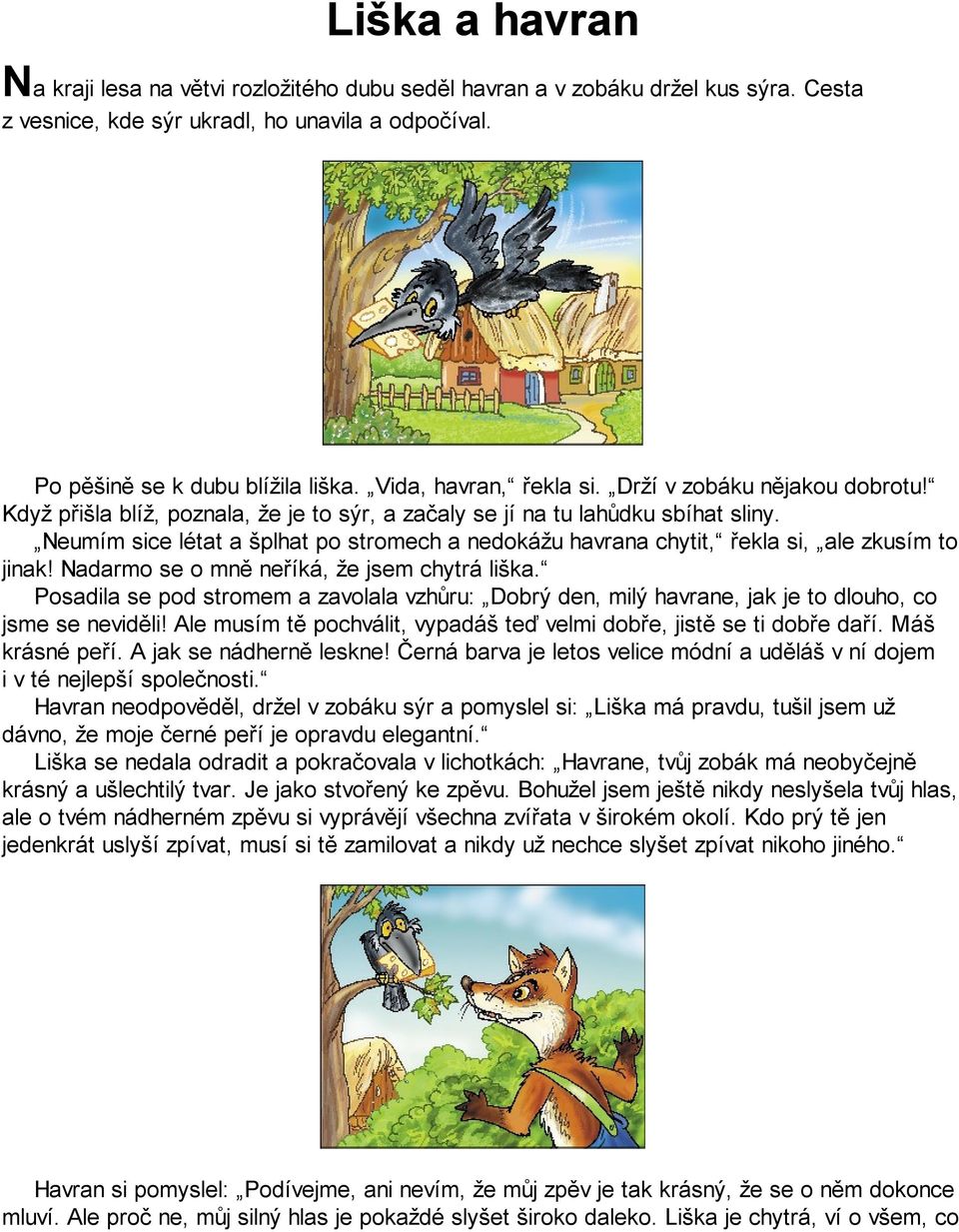 Neumím sice létat a šplhat po stromech a nedokážu havrana chytit, řekla si, ale zkusím to jinak! Nadarmo se o mně neříká, že jsem chytrá liška.