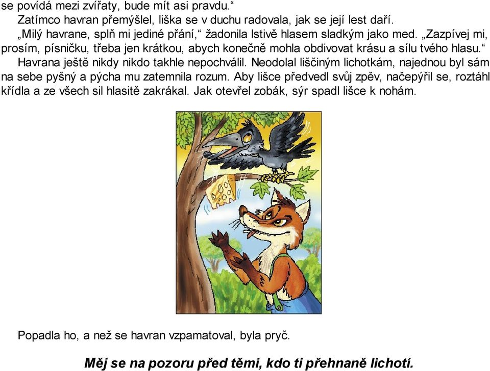 Zazpívej mi, prosím, písničku, třeba jen krátkou, abych konečně mohla obdivovat krásu a sílu tvého hlasu. Havrana ještě nikdy nikdo takhle nepochválil.