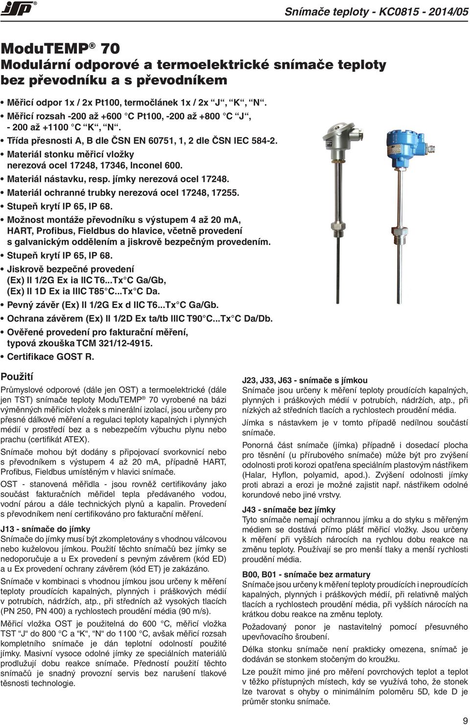 Materiál stonku měřicí vložky nerezová ocel 17248, 17346, Inconel 600. Materiál nástavku, resp. jímky nerezová ocel 17248. Materiál ochranné trubky nerezová ocel 17248, 17255.