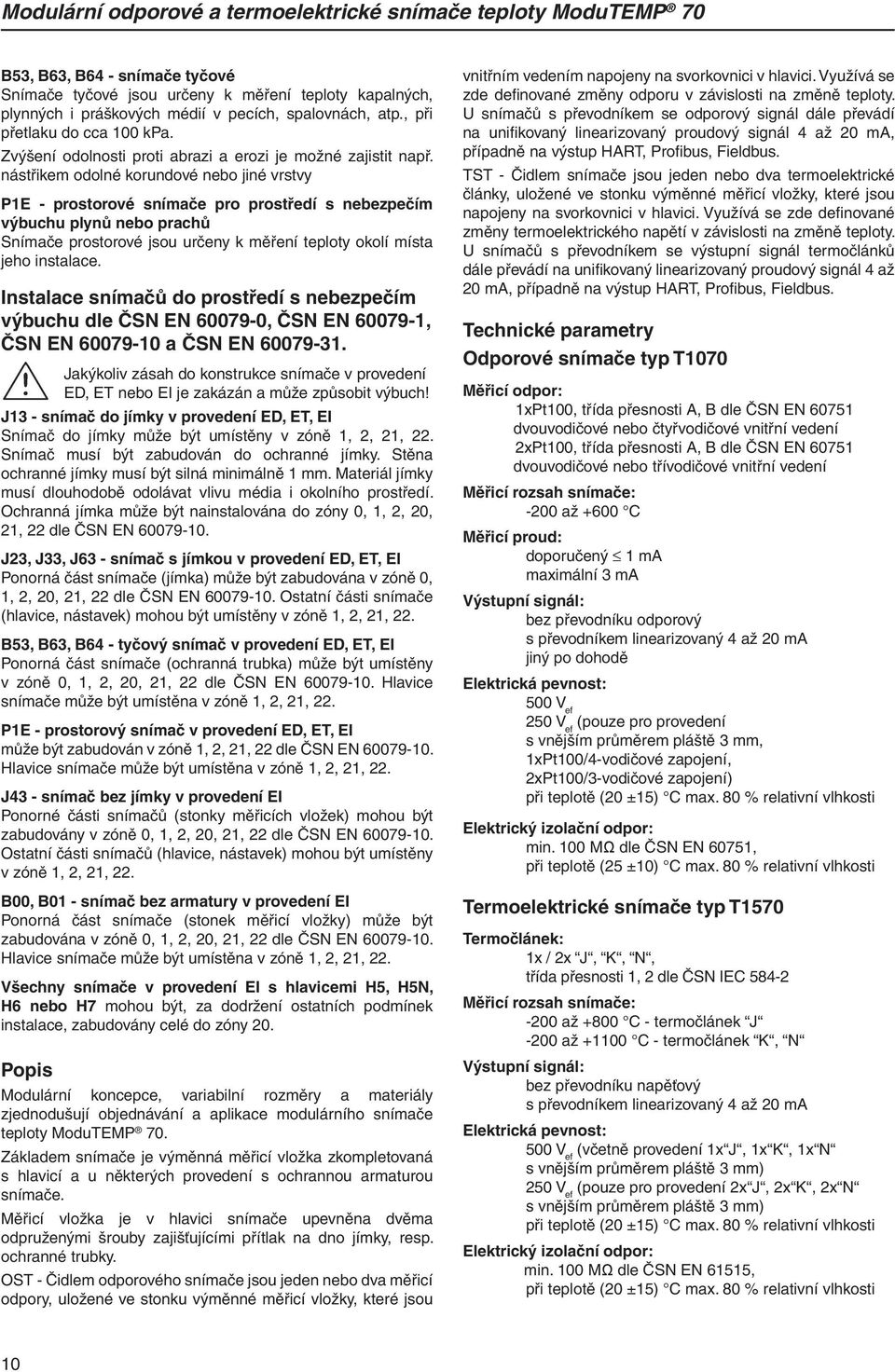 nástřikem odolné korundové nebo jiné vrstvy P1E - prostorové snímače pro prostředí s nebezpečím výbuchu plynů nebo prachů Snímače prostorové jsou určeny k měření teploty okolí místa jeho instalace.