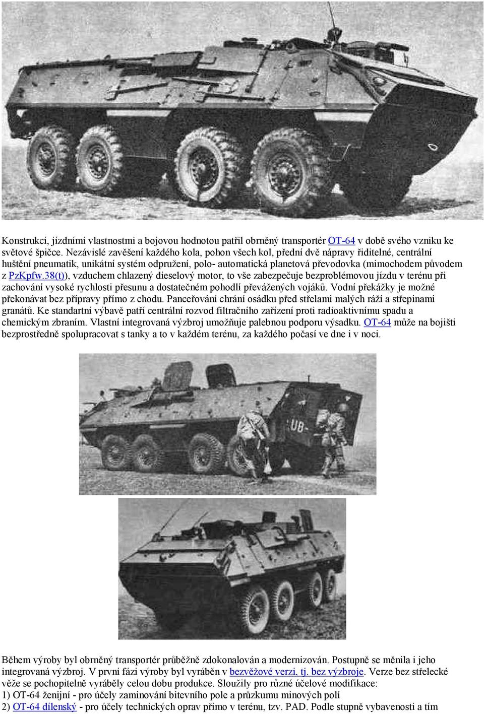 PzKpfw.38(t)), vzduchem chlazený dieselový motor, to vše zabezpečuje bezproblémovou jízdu v terénu při zachování vysoké rychlosti přesunu a dostatečném pohodlí převážených vojáků.