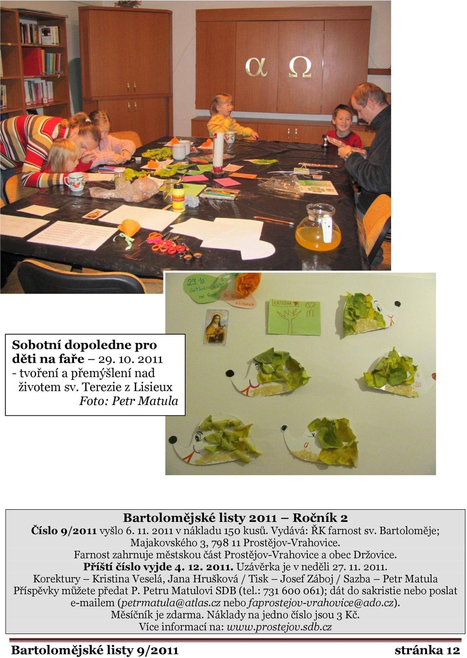 2011. Uzávěrka je v neděli 27. 11. 2011. Korektury Kristina Veselá, Jana Hrušková / Tisk Josef Záboj / Sazba Petr Matula Příspěvky můžete předat P. Petru Matulovi SDB (tel.