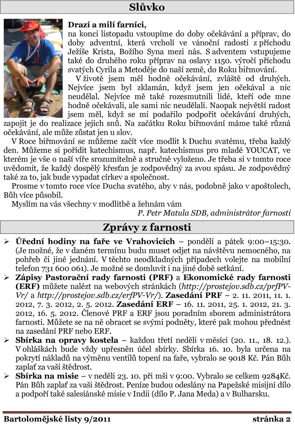 Nejvíce jsem byl zklamán, když jsem jen očekával a nic neudělal. Nejvíce mě také rozesmutnili lidé, kteří ode mne hodně očekávali, ale sami nic neudělali.