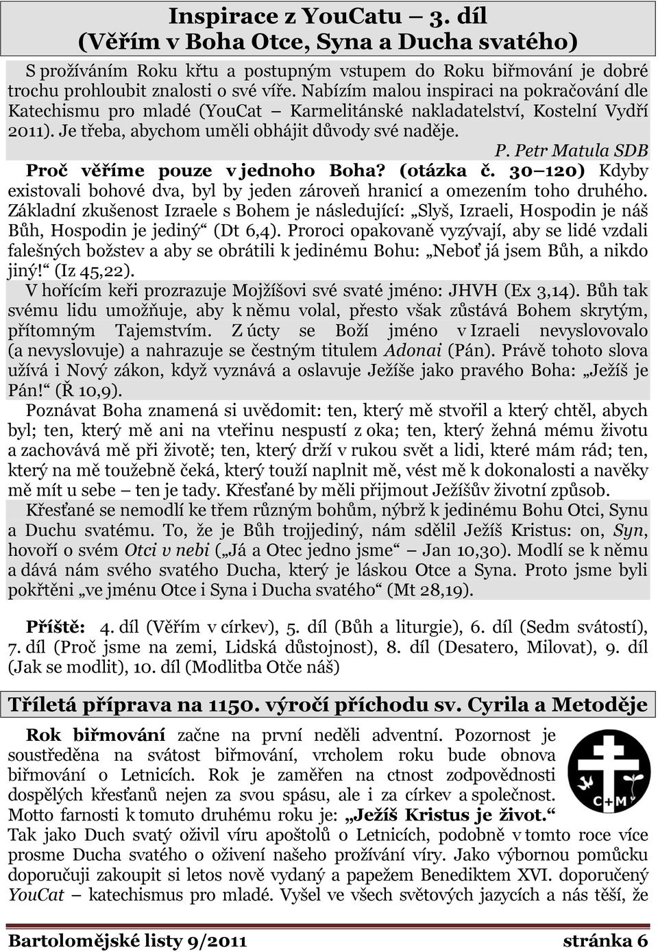Petr Matula SDB Proč věříme pouze v jednoho Boha? (otázka č. 30 120) Kdyby existovali bohové dva, byl by jeden zároveň hranicí a omezením toho druhého.